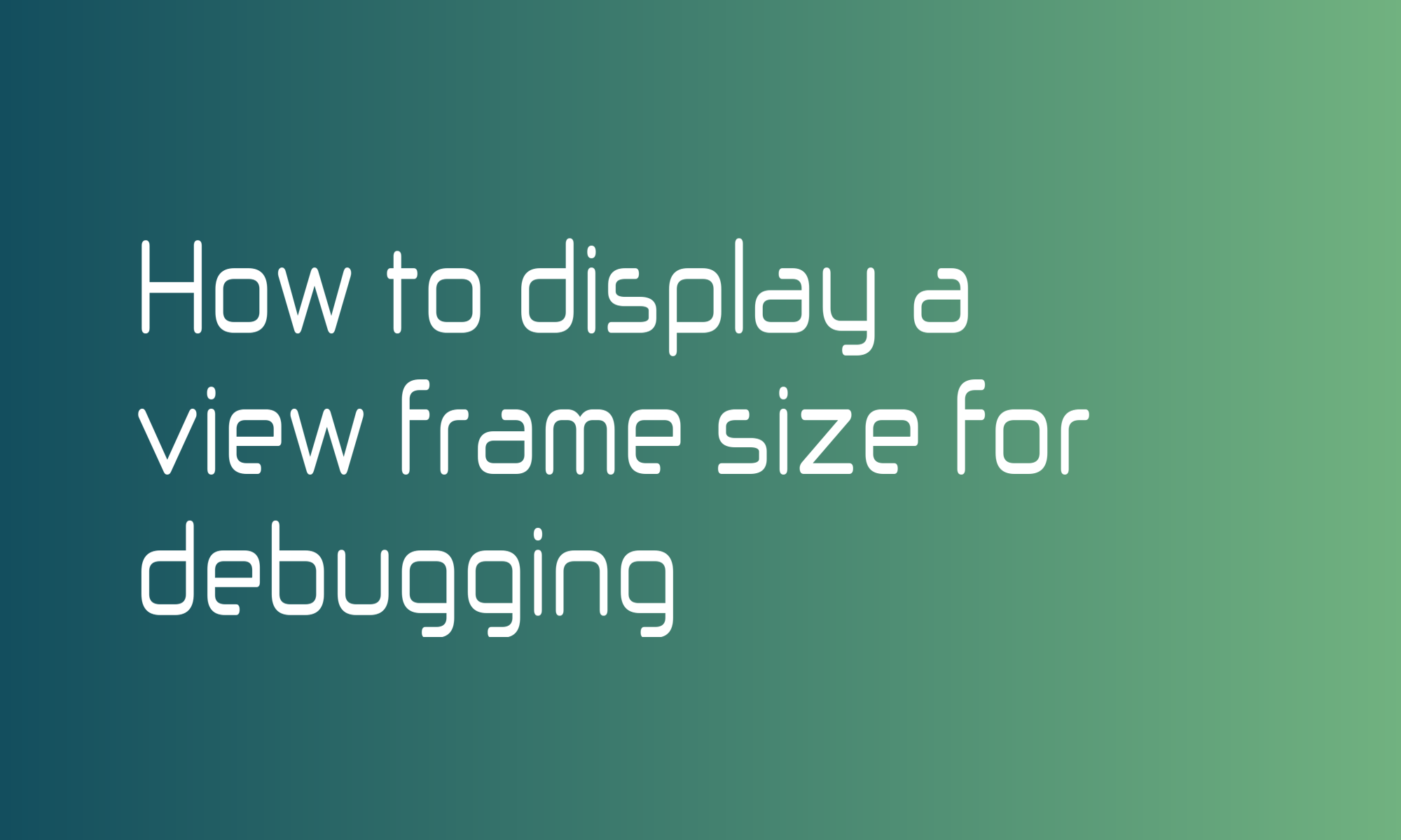 How to display a view frame size for debugging