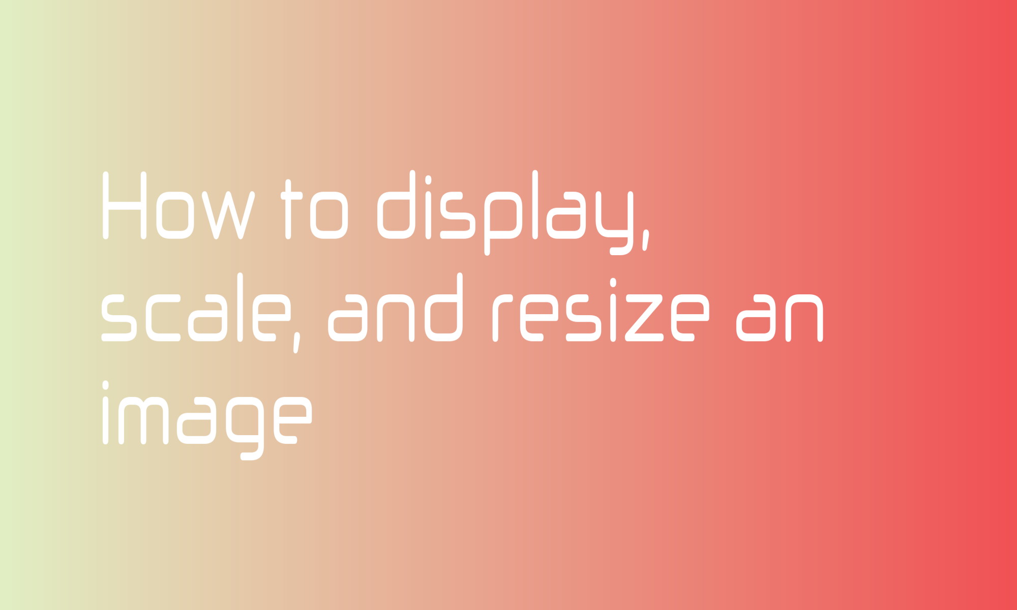 How to display, scale, and resize an image