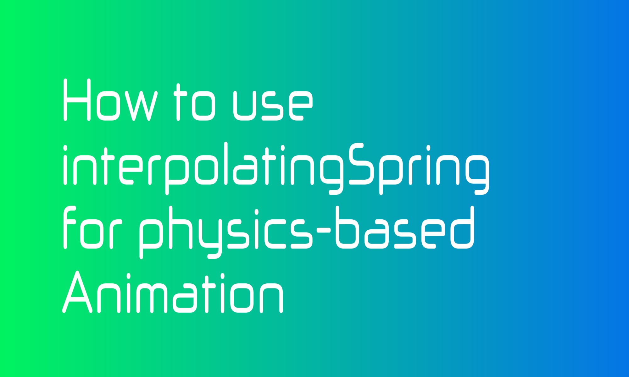 How to use interpolatingSpring for physics-based Animation